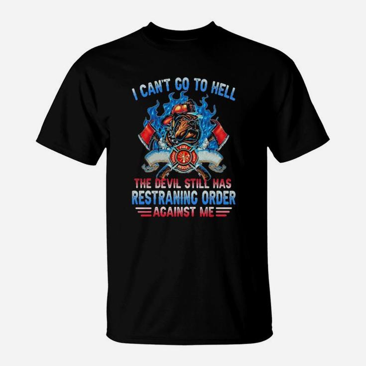 I Cant Go To Hell The Devil Still Has Restraining Order Against Me Fireman T-Shirt