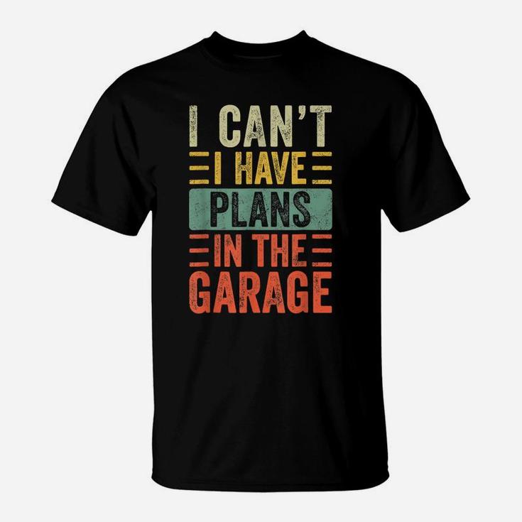 I Can't I Have Plans In The Garage, Funny Car Mechanic Retro T-Shirt