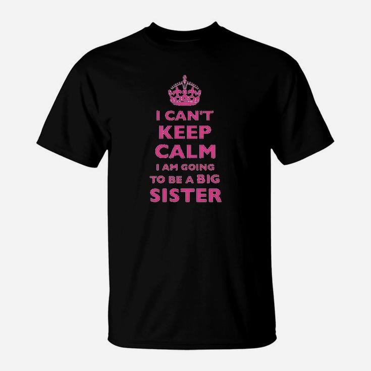I Cant Keep Calm I Am Going To Be A Big Sister T-Shirt