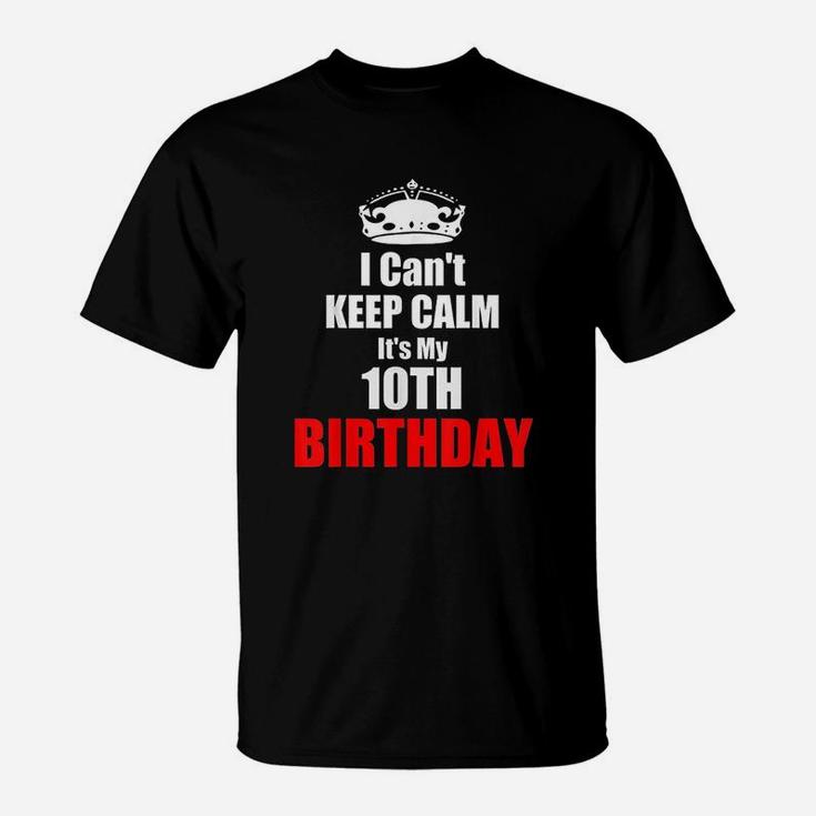 I Cant Keep Calm Its My 10Th Birthday 10 Years Bday Gift T-Shirt