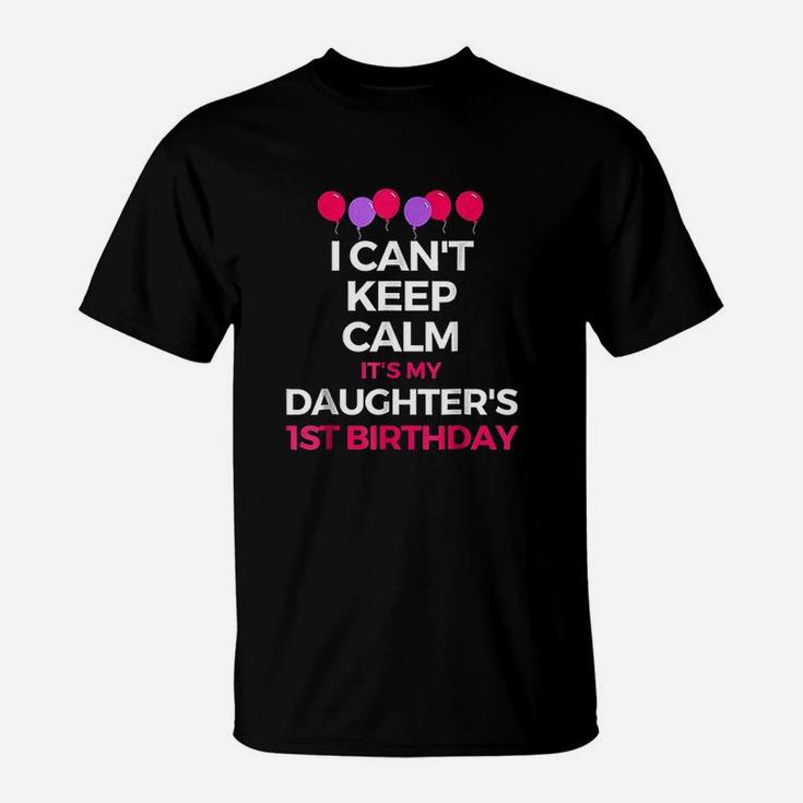 I Cant Keep Calm Its My Daughters 1St Birthday T-Shirt