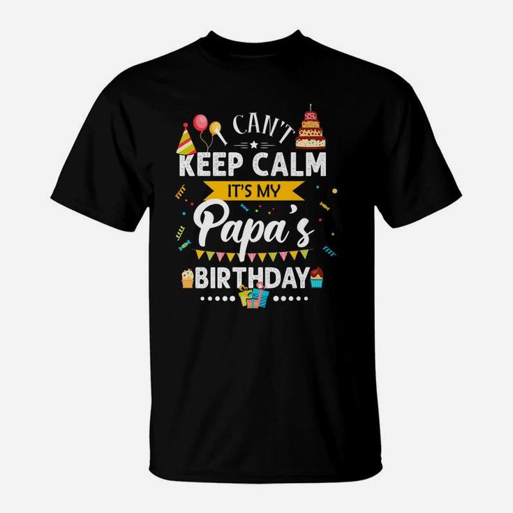 I Can't Keep Calm It's My Papa's Birthday Family Gift T-Shirt