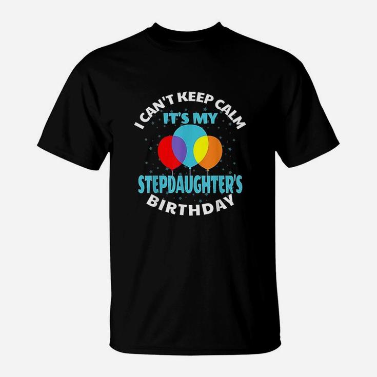 I Cant Keep Calm Its My Stepdaughter's Birthday T-Shirt