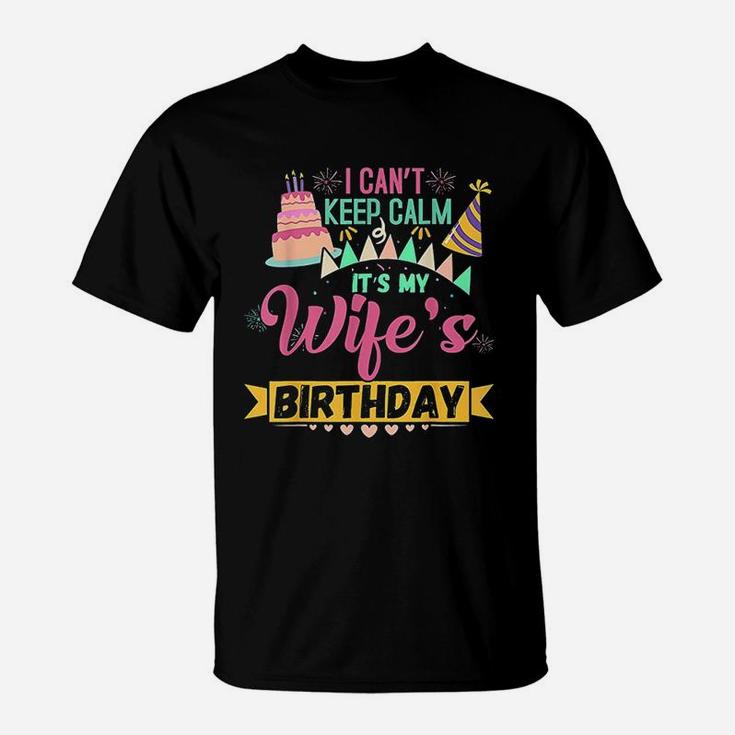 I Cant Keep Calm Its My Wife's Birthday T-Shirt
