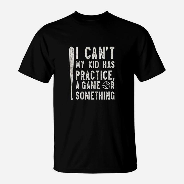 I Cant My Kid Has Practice A Game Or Something Baseball Mom T-Shirt