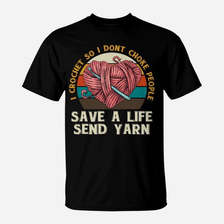 I Crochet So I Dont Choke People Send Yarn Crocheter Gifts T-Shirt