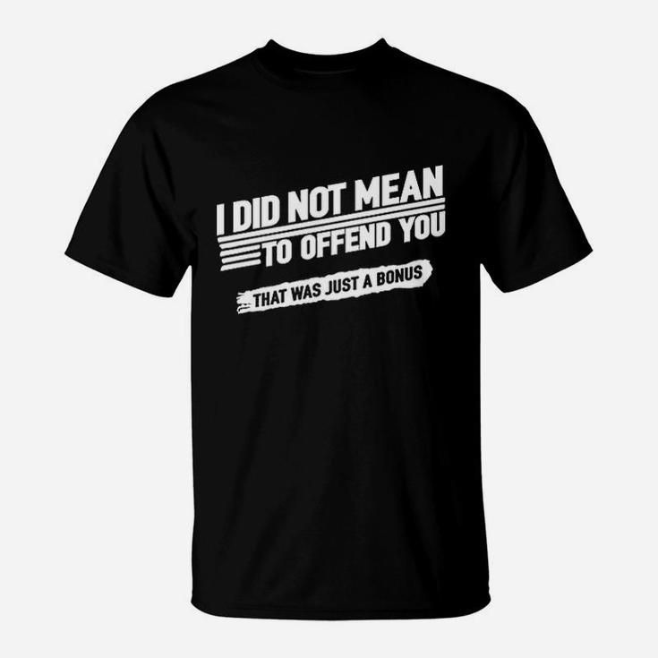 I Did Not Mean To Offend You That Was Just A Bonus T-Shirt