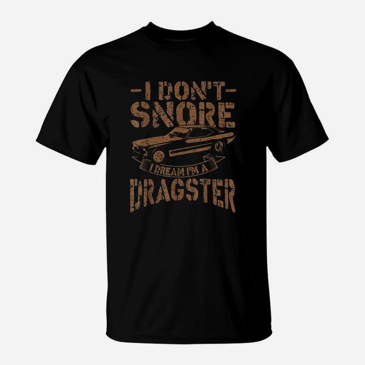 I Do Not Snore I Dream I Am A Dragster T-Shirt