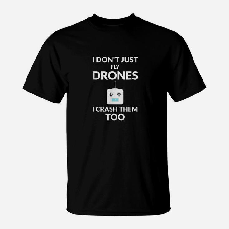 I Dont Just Fly Drones I Crash Them Too Drones Lover Gift T-Shirt