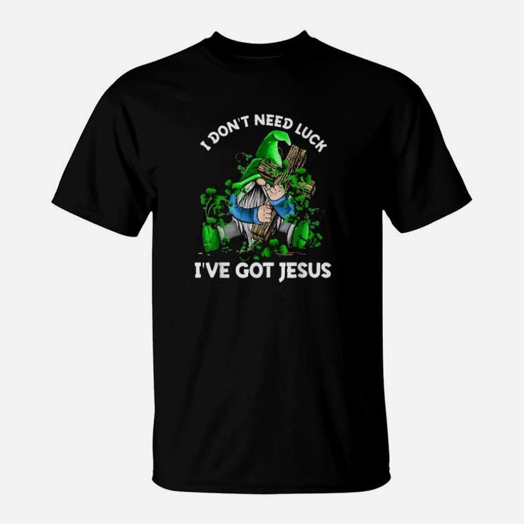 I Dont Need Luck Ive Got Jesus St Patrick Gnome T-Shirt