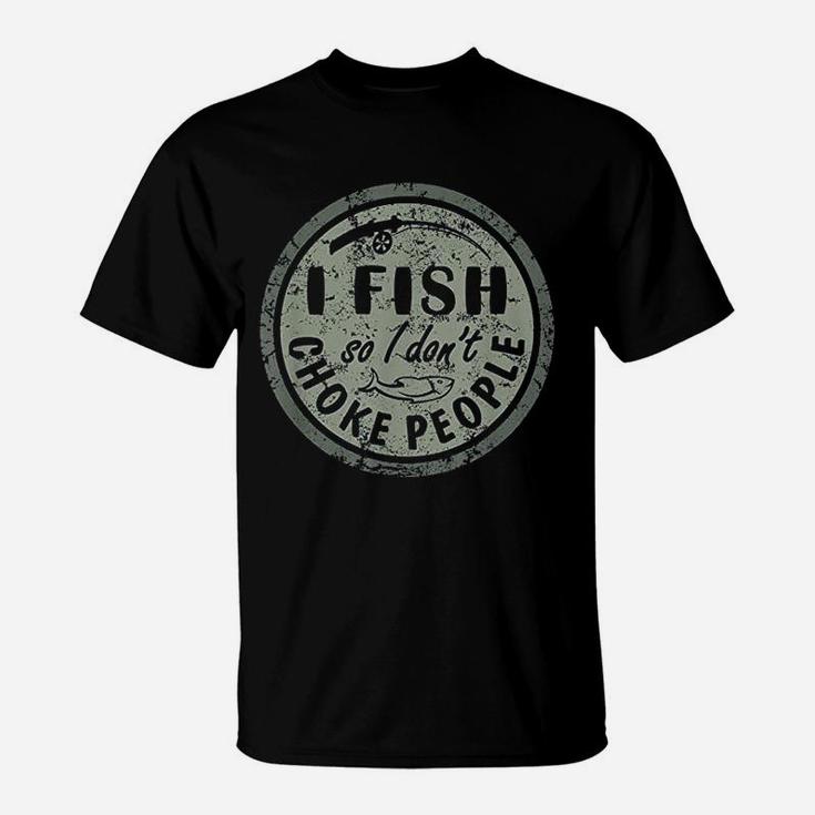 I Fish So I Do Not Choke People T-Shirt