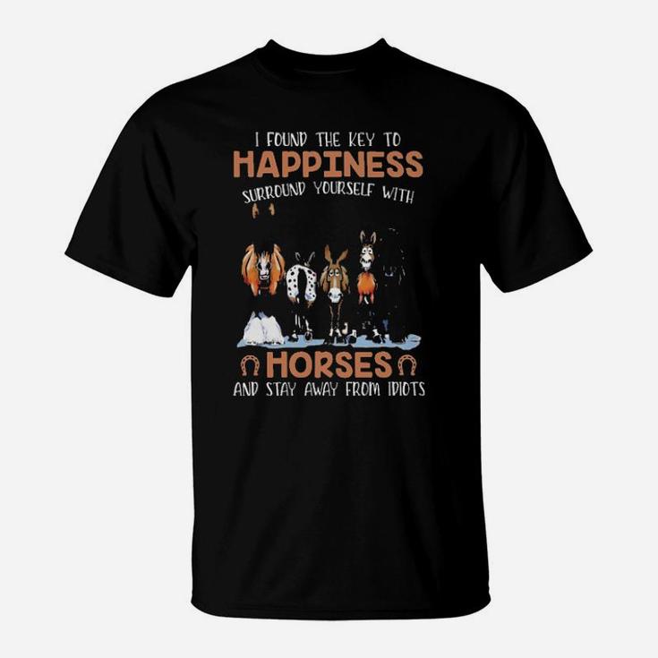 I Found The Key To Happiness Surround Yourself With Horses And Stay Away From Idiots T-Shirt