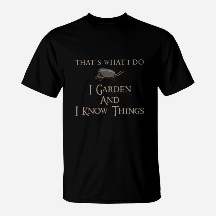 I Garden And I Know Things T-Shirt