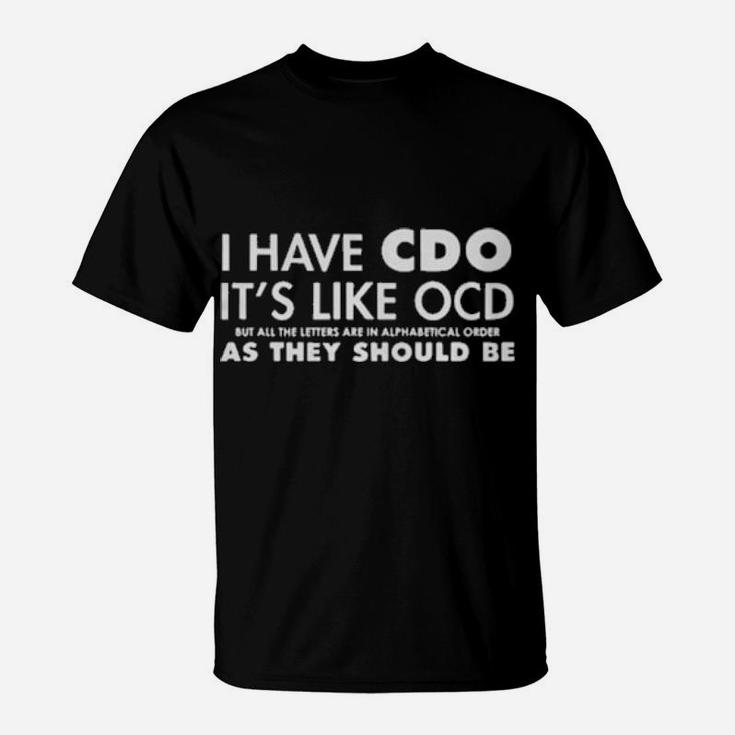 I Have Cdo It Is Like Ocd But All The Letters Are In Alphabetical Order As They Should Be T-Shirt I Have Cdo It Is Like Ocd But All The Letters Are In Alphabetical Order As They Should Be T-Shirt