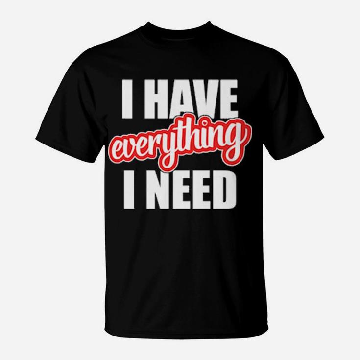 I Have Everything I Need Hearts Day Valentines Couple T-Shirt