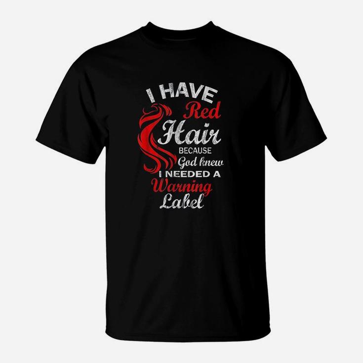 I Have Red Hair Because God Knew I Needed A Warning Labe T-Shirt
