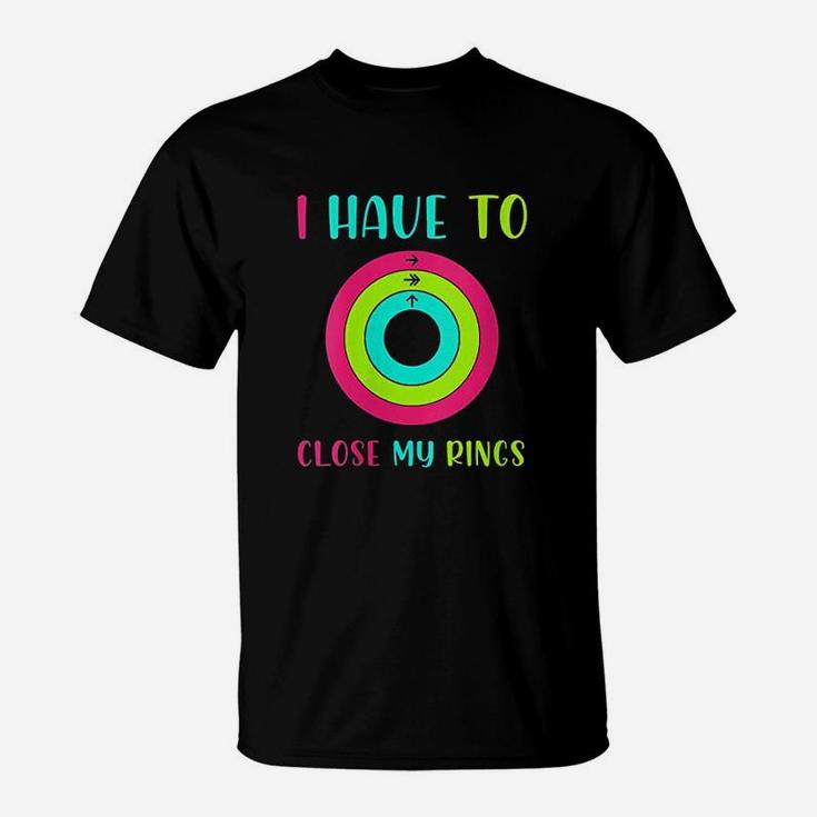 I Have To Close My Rings T-Shirt