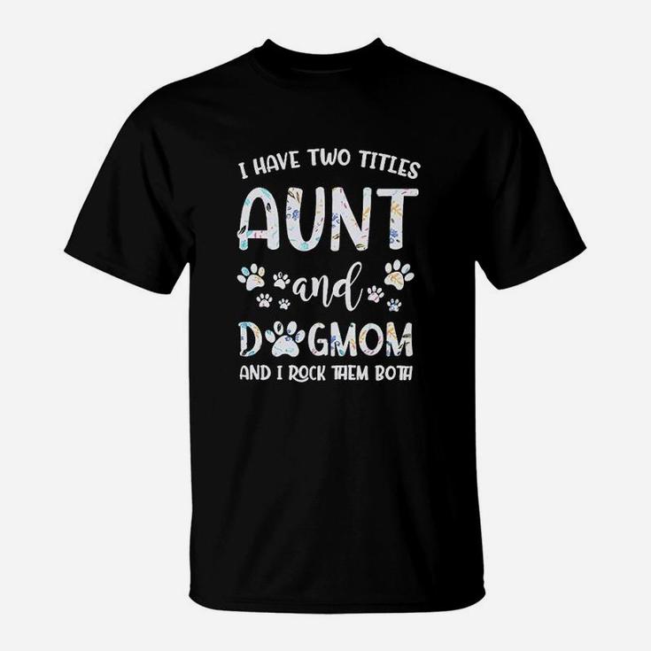 I Have Two Titles Aunt And Dog Mom T-Shirt