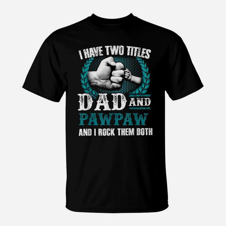 I Have Two Titles Dad And Pawpaw And I Rock Them Both T-Shirt