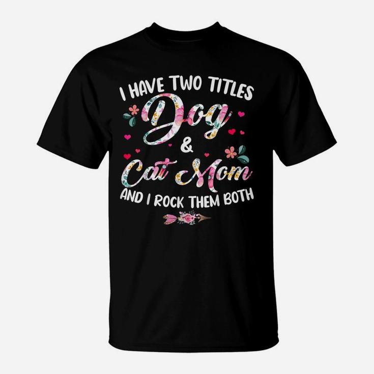I Have Two Titles Dog And Cat Mom Floral Happy Mother's Day T-Shirt