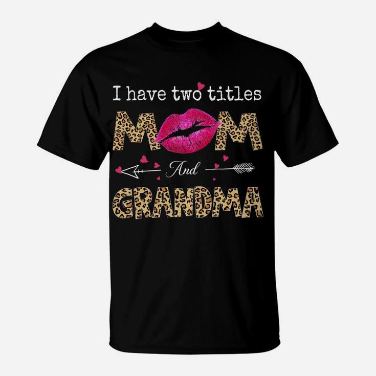 I Have Two Titles Mom And Grandma Leopard Lips Mothers Day T-Shirt