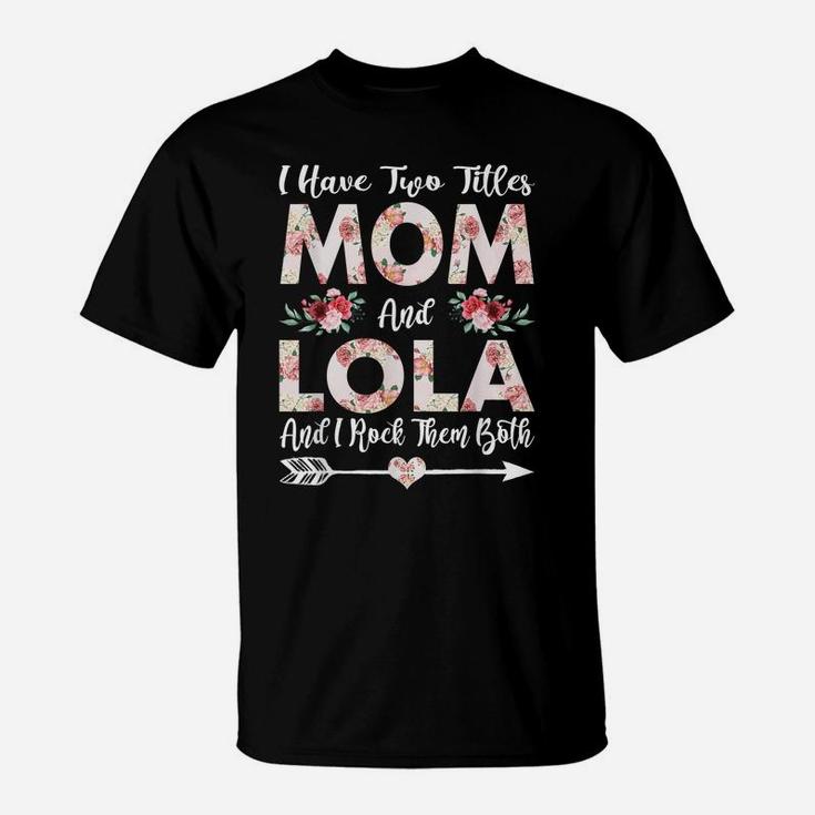 I Have Two Titles Mom And Lola Flowers Mother's Day Gift T-Shirt