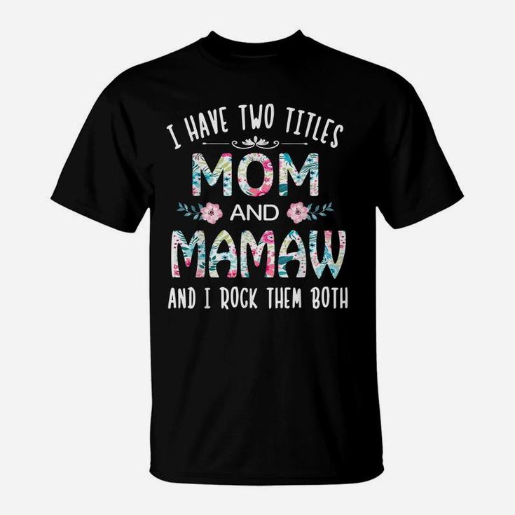 I Have Two Titles Mom And Mamaw Flower Gift Tee For Mamaw T-Shirt