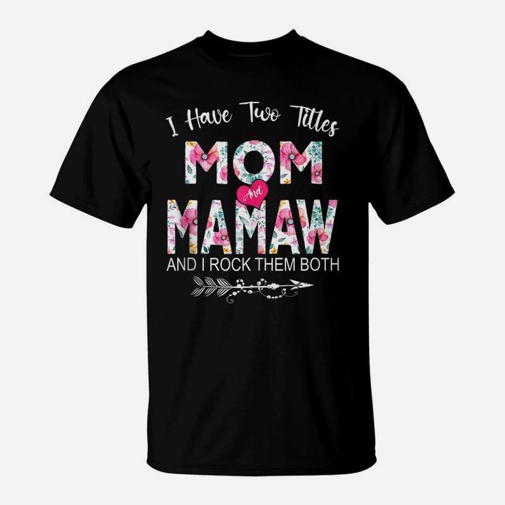 I Have Two Titles Mom And Mamaw Flower Gifts Mother's Day T-Shirt