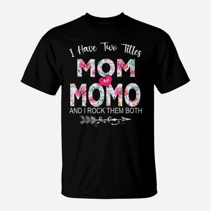 I Have Two Titles Mom And Momo Flower Gifts Mother's Day T-Shirt