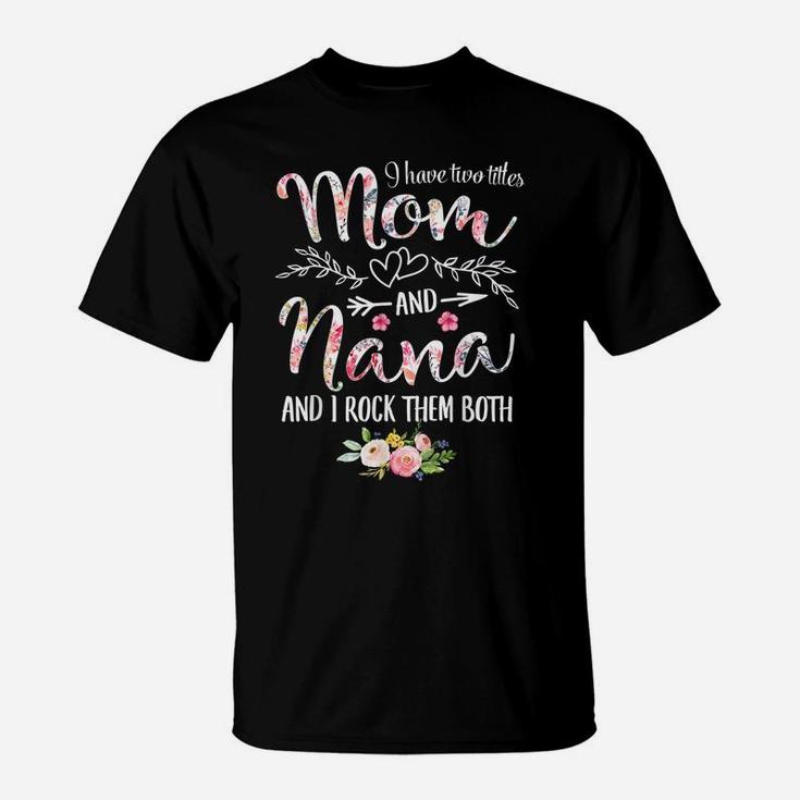 I Have Two Titles Mom And Nana Women Floral Decor Grandma T-Shirt