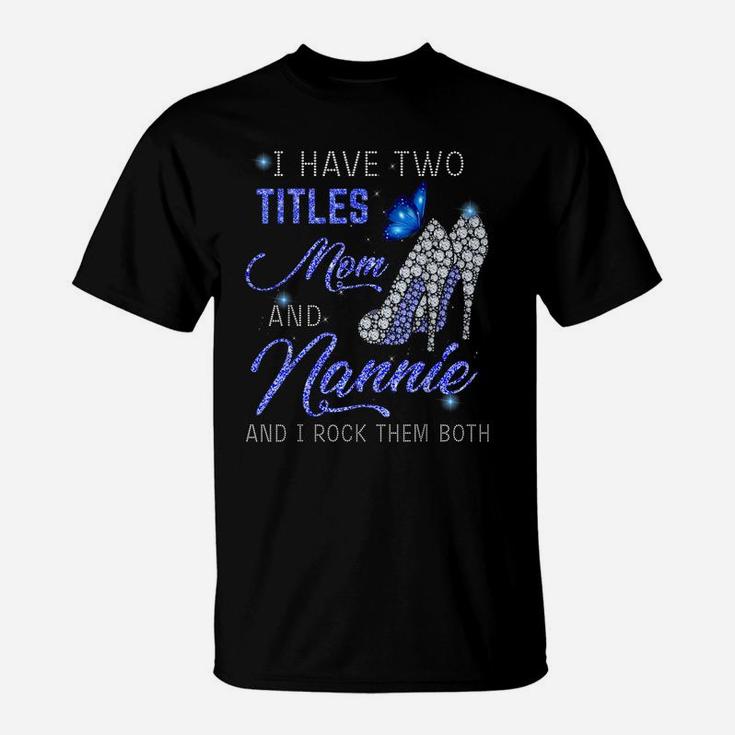 I Have Two Titles Mom And Nannie Blue High Heels Butterfly T-Shirt