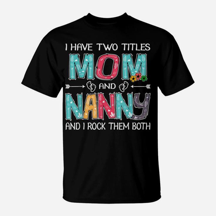 I Have Two Titles Mom & Nanny Funny Tshirt Mother's Day Gift T-Shirt