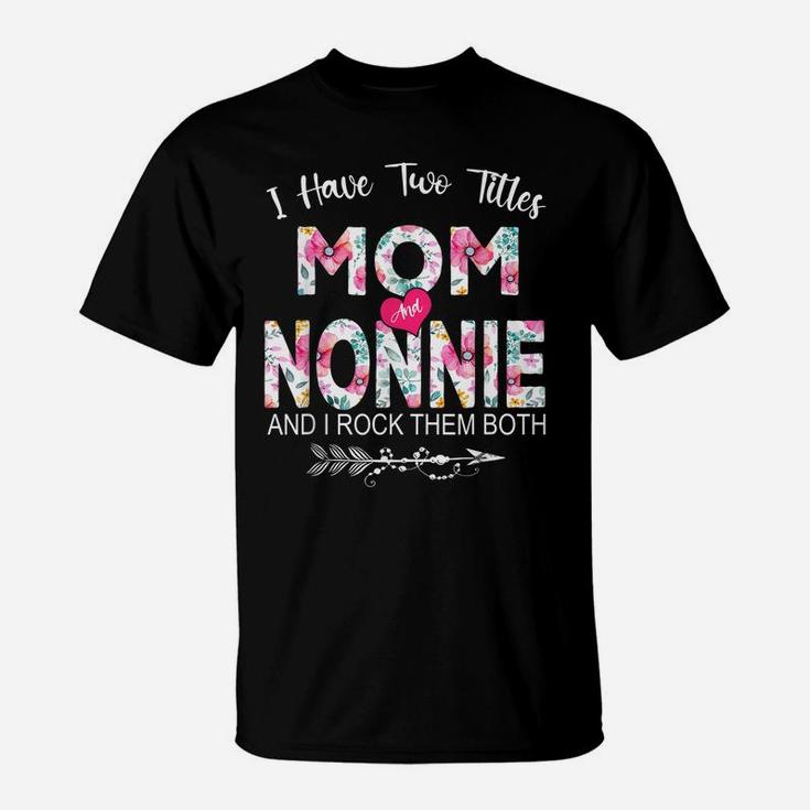 I Have Two Titles Mom And Nonnie Flower Gifts Mother's Day T-Shirt
