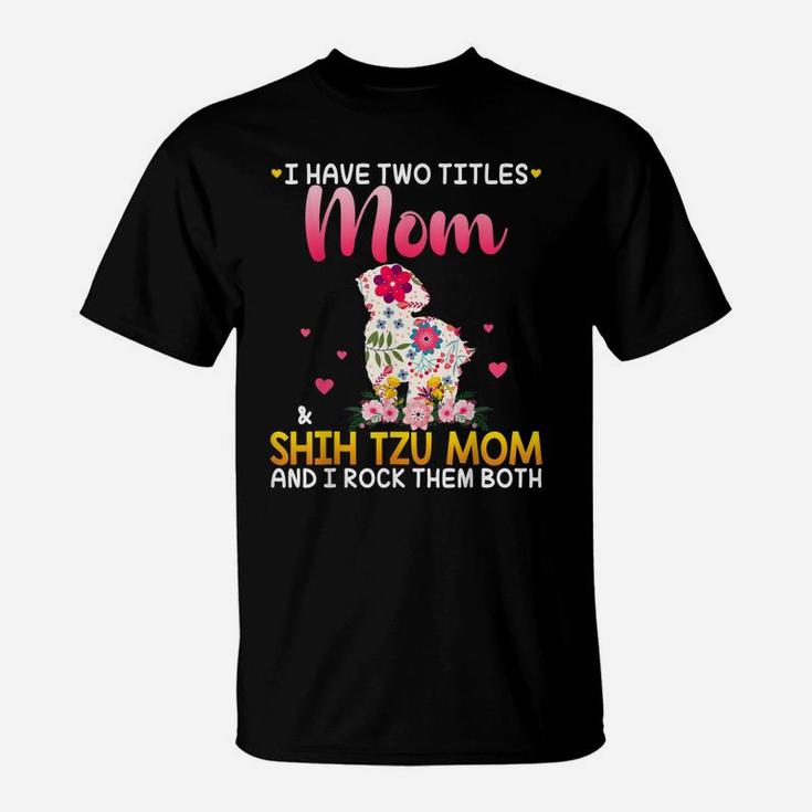 I Have Two Titles Mom And Shih Tzu Mom Happy Mother Day T-Shirt