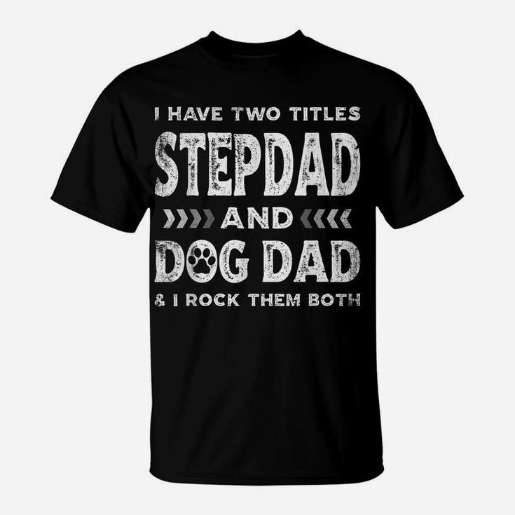 I Have Two Titles Stepdad And Dog Dad Tee Fathers Day Family T-Shirt