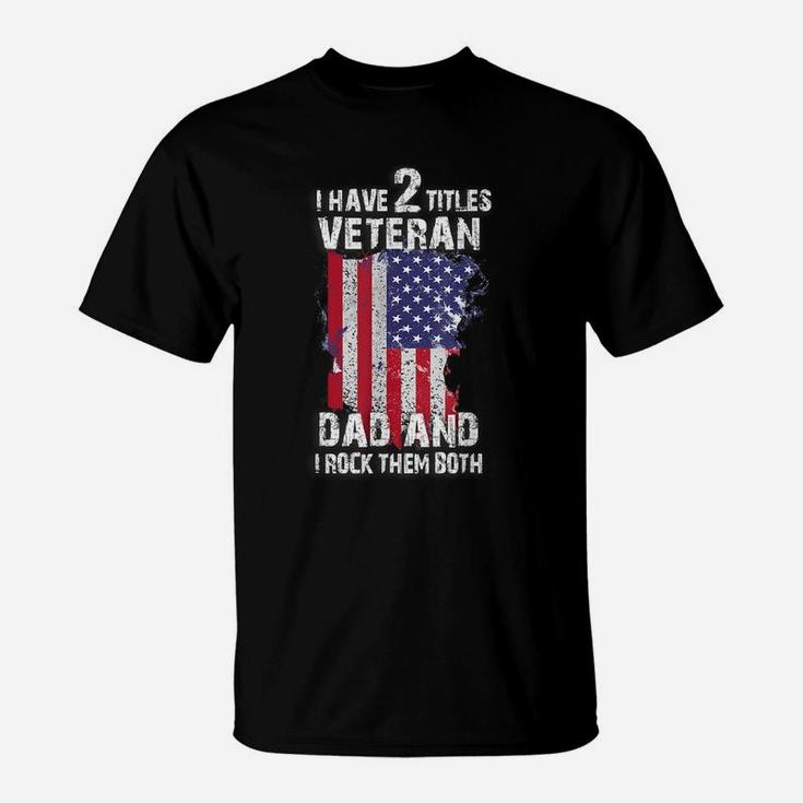 I Have Two Titles Veteran Dad And I Pick Them Both For Pats T-Shirt