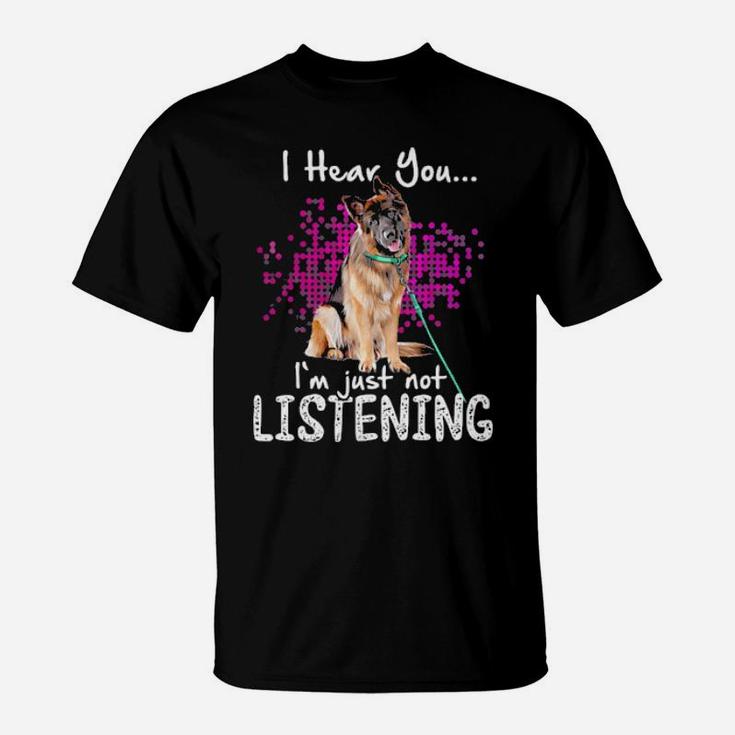 I Hear You Im Just Not Listening T-Shirt