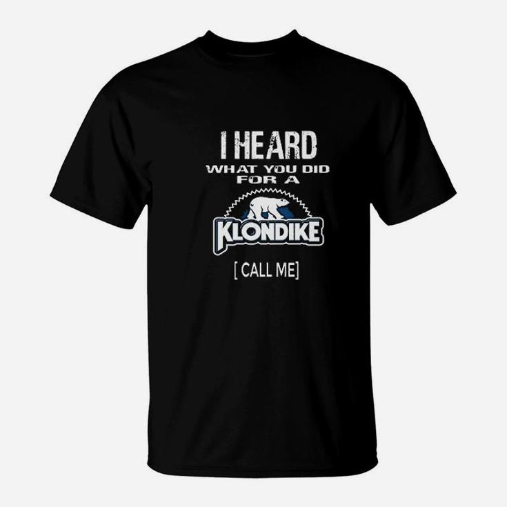I Heard What You Did For A Klondike Call Me T-Shirt