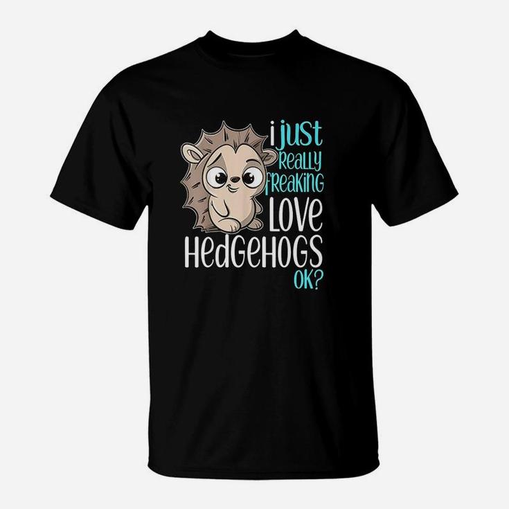 I Just Freaking Love Hedgehogs Gift T-Shirt