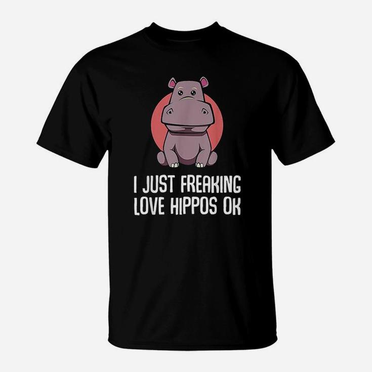 I Just Freaking Love Hippos Ok Funny Animal Lover Adorable T-Shirt