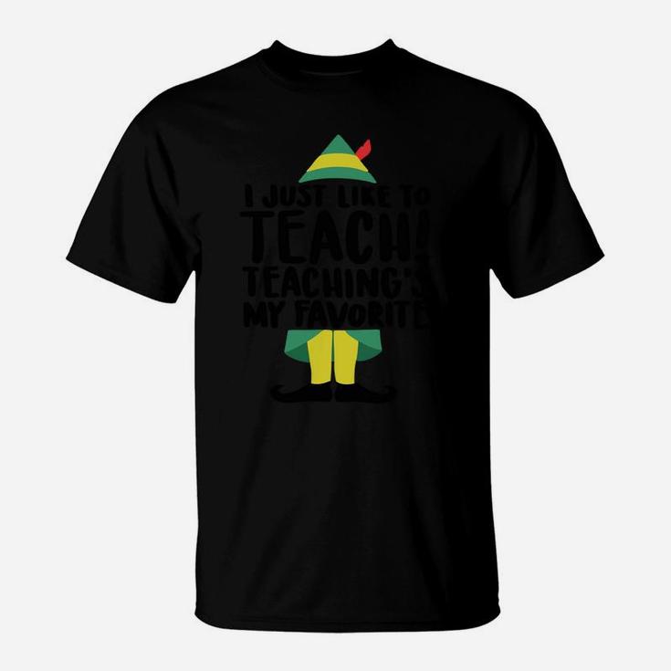 I Just Like To Teach Teaching's My Favorite Elf Xmas Teacher Sweatshirt T-Shirt
