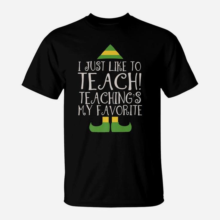 I Just Like To Teach Teaching's My Favorite Elf Xmas Teacher T-Shirt