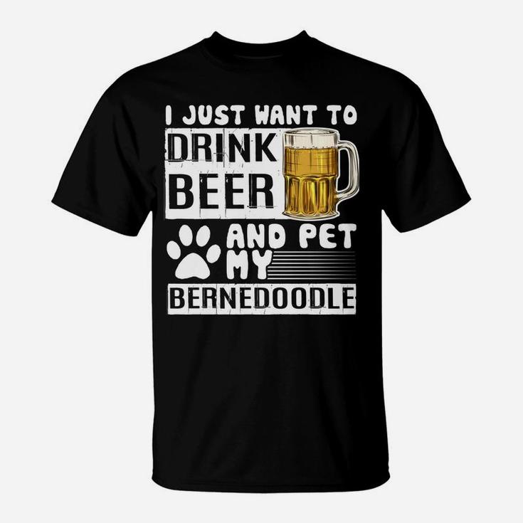 I Just Want To Drink Beer And Pet My Bernedoodle Dog Lover T-Shirt