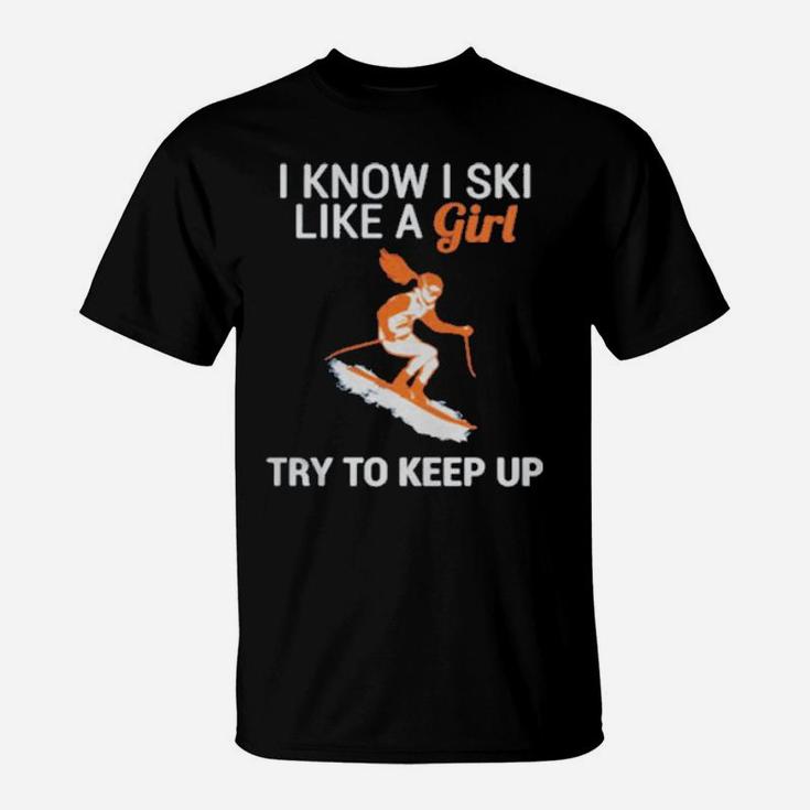 I Know I Ski Like A Girl Try To Keep Up T-Shirt