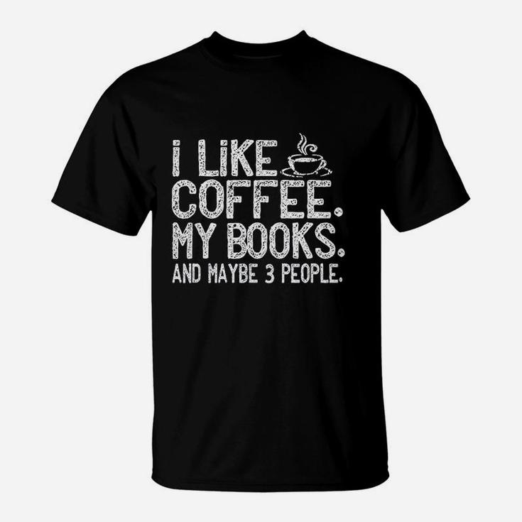 I Like Coffee My Books And Maybe 3 People Funny Gift T-Shirt