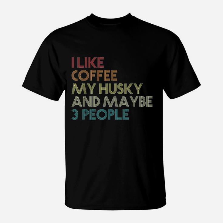 I Like Coffee My Husky And May Be 3 People T-Shirt