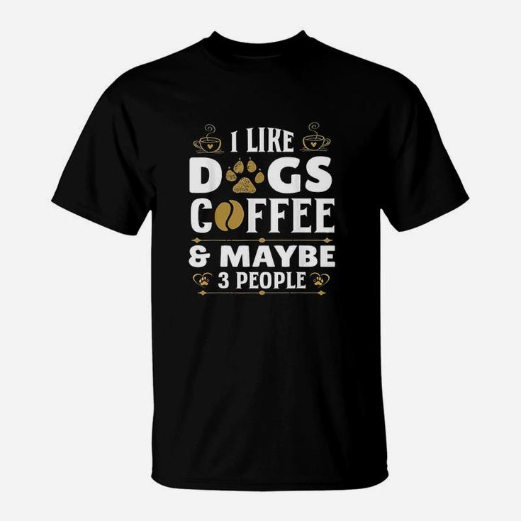 I Like Dogs Coffee Maybe 3 People Funny Sarcasm T-Shirt