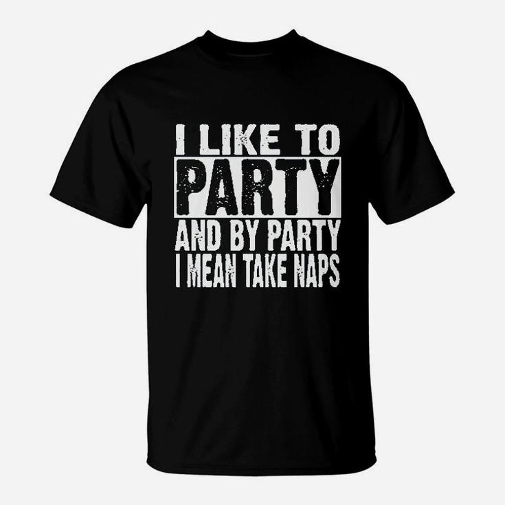 I Like To Party And By Party I Mean Take Naps Funny T-Shirt