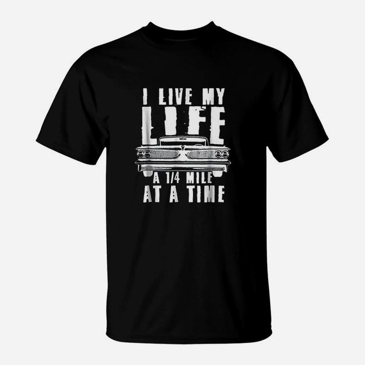 I Live My Life A Quarter Mile At A Time Drag Racing T-Shirt