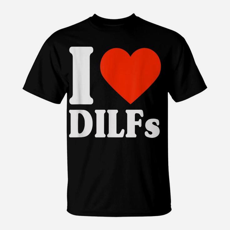 I Love Dilfs Shirt I Heart Dilfs Father’S Day Dad Humor Gift T-Shirt